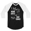 i just want to drink coffee &amp; bake things 3/4 Sleeve Shirt