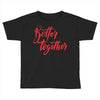 better together 2 Toddler T-shirt