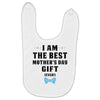 I Am The Best Mother's Day Gift Ever Baby Bibs