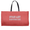 spoiler alert everyone dies Weekender Totes