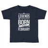 legends are born in february Toddler T-shirt