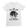 Why Fall In Love If You Can Fall Aslepp Ladies Fitted T-Shirt