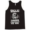 Back Off I Have A Crazy Grandpa And I am not Afraid To Use Him Tank Top