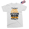I Never Imagined I Would Be A Super Cool Autism Mom But Here I Am Kill Exclusive T-shirt