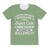 i never dreamed i would be a super cute caregiver but here i am killin All Over Women's T-shirt