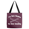 i'm here because you broke something Tote Bags