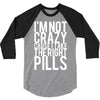 i'm not crazy cause i take the right pills 3/4 Sleeve Shirt