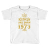 kings are born in 1973 Toddler T-shirt