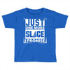 Just One More Slice I Promise Toddler T-shirt