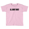 all about ghost Toddler T-shirt