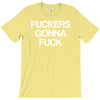 f'ckers gonna f'ck T-Shirt