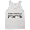 i am currently away from my computer Tank Top