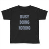 busy doing nothing girls Toddler T-shirt