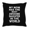 My Mom Has The Most Awesome Daughter In The World Throw Pillow