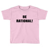be rational (2) Toddler T-shirt