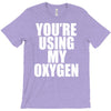you're using my oxygen T-Shirt