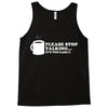 please stop talking it's too early coffee Tank Top