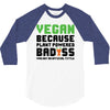 Vegan Because Plant Powered Badass 3/4 Sleeve Shirt