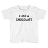 i like a chocolte Toddler T-shirt