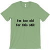 i'm too old for this shit t shirt T-Shirt