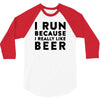 i run because i really like beer 3/4 Sleeve Shirt