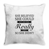 she believed she could but she was really tired so she didn't Throw Pillow