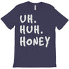 uh huh honey T-Shirt