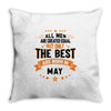 All Men Created Equal But The Best Born In May Throw Pillow