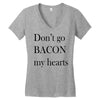 don&rsquo;t go bacon my hearts Women's V-Neck T-Shirt