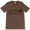 all i need in life T-Shirt
