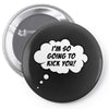 I'm So Going to Kick You Pin-back button