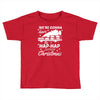 we're gonna have the hap hap happiest christmas Toddler T-shirt