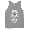 sorry this guy is already taken by a super sexy  may girl Tank Top