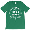 a good dog makes a great life T-Shirt