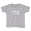 i'm not crazy, my mother had me tested t shirt Toddler T-shirt