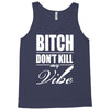 bitch dont kill my vibe Tank Top