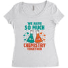 We Have So Much Chemistry Together Women's Triblend Scoop T-shirt