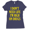 i don't need life i'm high on drugs Ladies Fitted T-Shirt