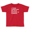 i think, therefore Toddler T-shirt