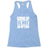 giving up is not an option Racerback Tank