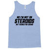 No I'm Not On Steroids, But Thanks For Asking Tank Top
