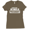 be nice to me my wife is pregnant funny Ladies Fitted T-Shirt