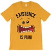 existnece is pain T-Shirt