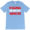 killing our own aint gangsta T-Shirt