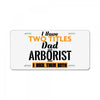 I Have Two Titles Dad And Arborist And I Rock Them Both License Plate