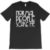 normal people scare me T-Shirt
