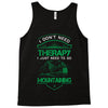 I Don't Need Therapy Just to Go Mountaining Tank Top