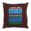 just wen i think you coundn't posible be any dumber you go and do somt Throw Pillow