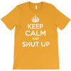 keep calm and shut up T-Shirt