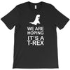 we are hoping it's a trex T-Shirt